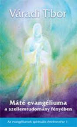 Váradi Tibor - Máté evangéliuma a szellemtudomány fényében