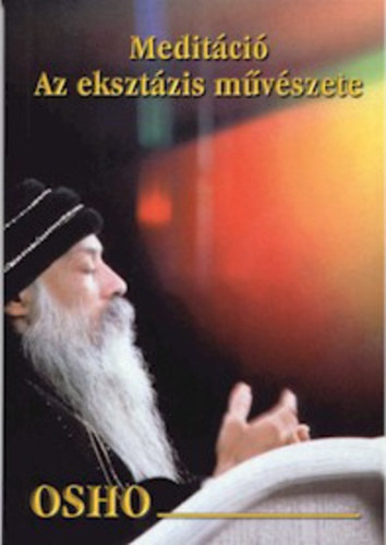 Osho - Meditci AZ EKSZTZIS MVSZETE - A MEDITCIRL S A MEDITCIS TECHNIKKRL