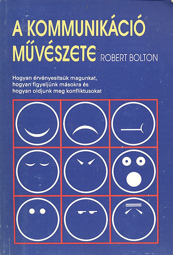 Robert Bolton - A kommunikáció művészete- Hogyan érvényesítsük magunkat, hogyan figyeljünk másokra és hogyan oldjunk meg konfliktusokat