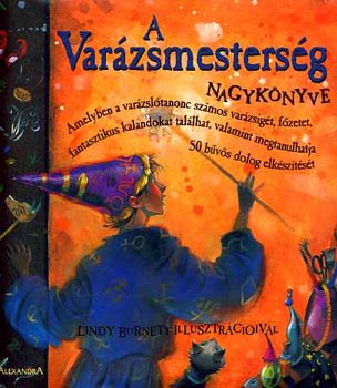 Janice Eaton Kilby, Terry Taylor, Deborah Morgenthal - A varázsmesterség nagykönyve - Amelyben a varázslótanonc számos varázsigét, főzetet, fantasztikus kalandokat találhat, valamint megtanulhatja 50 bűvös dolog elkészítését