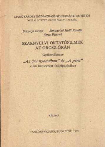 Bakonyi Istvn, Simonyin Holli Katalin, Veres Ptern - Szaknyelvi oktatfilmek az orosz rn - Gyakorlknyv "Az ru nyomban" s "A pnz" cm filmsorozat feldolgozshoz