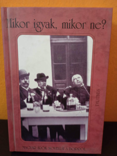 Háy János (szerk.), Kőrössy P. József (szerk.) - Mikor igyak, mikor ne? Magyar írók novellái a borról
