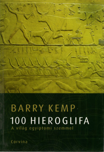 Barry Kemp - 100 hieroglifa - avagy a vil�g egyiptomi szemmel
