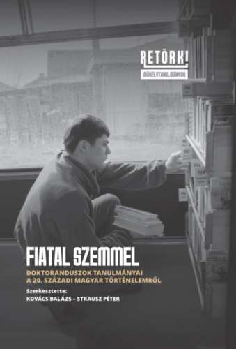 Kov�cs Bal�zs, Strausz P�ter - Fiatal szemmel - Doktoranduszok tanulm�nyai a 20. sz�zadi magyar t�rt�nelemr�l