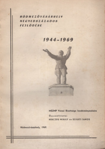 Herczeg Mihály (szerk.), Szigeti János (szerk.) - Hódmezővásárhely negyedszázados fejlődése 1944-1969