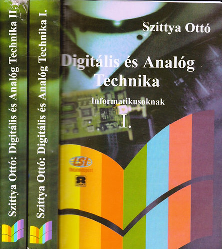 Szittya Ottó - Digitális és analóg technika informatikusoknak I-II. - Nyitott rendszerű képzés -távoktatás- oktatási segédlete (Felsőoktatási tankönyv)
