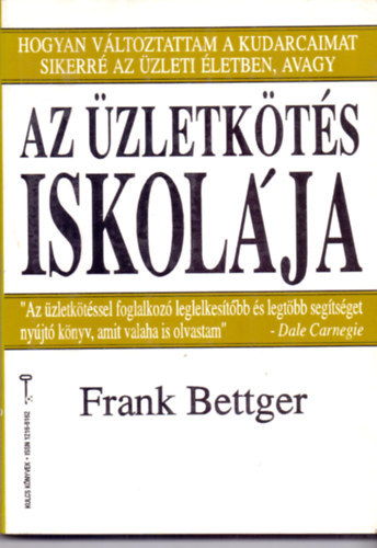 SZERZ Frank Bettger FORDT Dr. Jnossy Ilona - Az zletkts iskolja HOGYAN VLTOZTATTAM A KUDARCAIMAT SIKERR AZ ZLETI LETBEN  (A sikeres zletkts kplete)