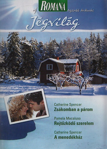 Catherine Spencer; Pamela Macaluso - A Romana legszebb trtnetei 5. - Jgvilg (Zskomban a prom + Rejtzkd szerelem + A menedkhz)