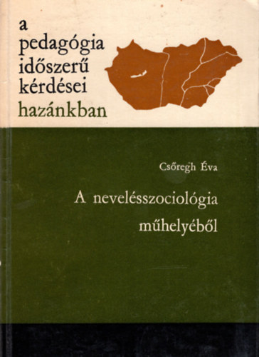 Csőregh Éva - A nevelésszociológia műhelyéből- A pedagógia időszerű kérdései hazánkban