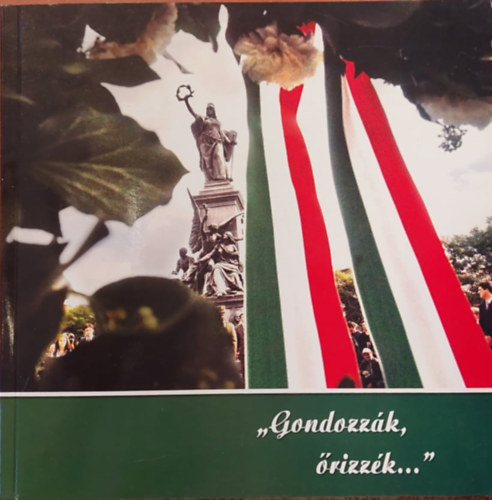 Horv�th Levente - "Gondozz�k, �rizz�k..." - Jubileumi eml�kalbum a Szabads�g-szobor