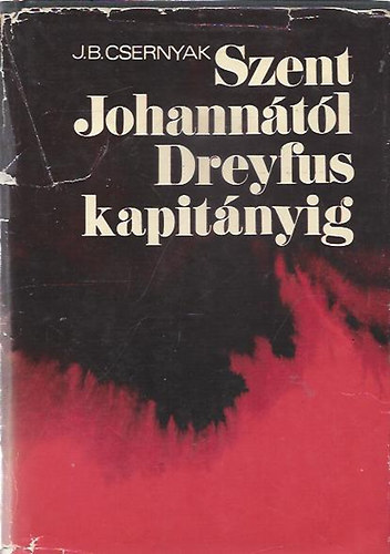 J.B. Csernyak - Szent Johann�t�l Dreyfus kapit�nyig (�vsz�zadok politikai perei)