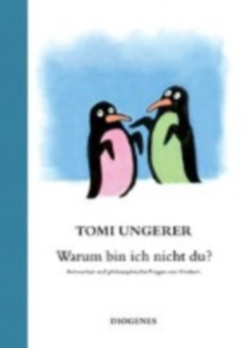 Warum bin ich nicht du? - Philosophische Fragen von Kindern. Beantwortet von Tomi Ungerer (Mirt nem vagyok te? - Filozfiai krdsek gyerekektl. Ungerer Tomi vlaszolt)
