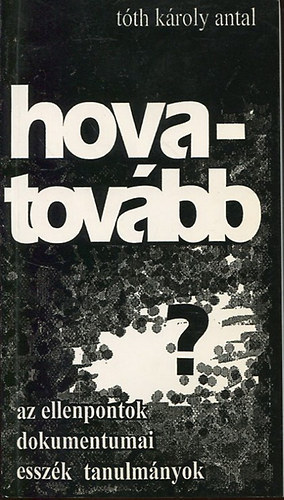 T�th K�roly Antal - Hova-tov�bb? Az Ellenpontok dokumentumai