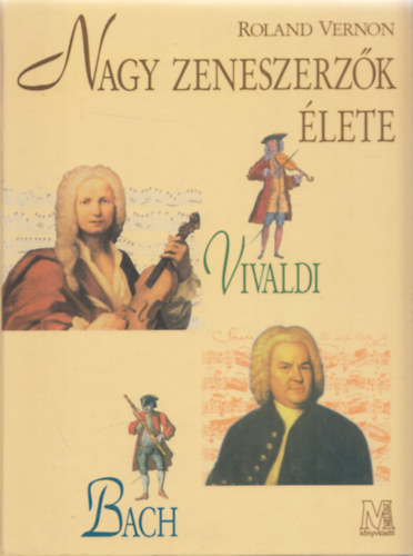 Vernon, Roland - Nagy zeneszerzk lete - Vivaldi, Bach, Mozart, Beethoven