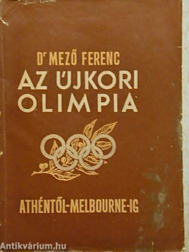 Dr. Mez� Ferenc - Az �jkori olimpia Ath�nt�l Melbourne-ig (1896-1956)