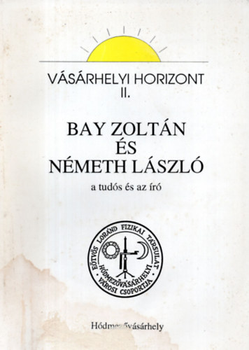 M�rki-Zay J�nos (szerk.) - Bay Zolt�n �s N�meth L�szl� a tud�s �s az �r� (V�s�rhelyi Horizont II.)