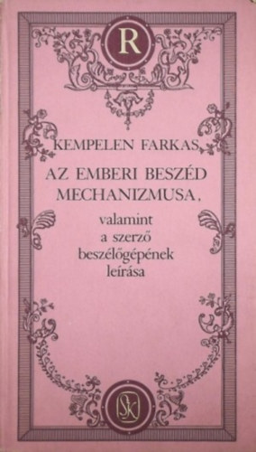 Kempelen Farkas - Az emberi beszéd mechanizmusa,valamint a szerző beszélőgépének leírása