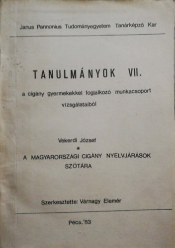 Vekerdi J�zsef - A magyarorsz�gi cig�ny nyelvj�r�sok sz�t�ra (Tanulm�nyok a cig�ny gyermekekkel foglalkoz� munkacsoport vizsg�lataib�l VII)