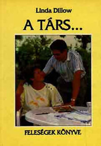 Linda Dillow - A társ... - FELESÉGEK KÖNYVE (A fontossági sorrend tervezése; A férj legnagyobb tisztelője; Örököljetek áldást; Kedvesem és barátom; Kreatív a szerelemben; Állhatatosság...)