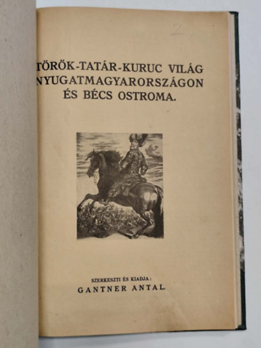 Gantner Antal (szerk.) - T�r�k-tat�r-kuruc vil�g Nyugatmagyarorsz�gon �s B�cs ostroma