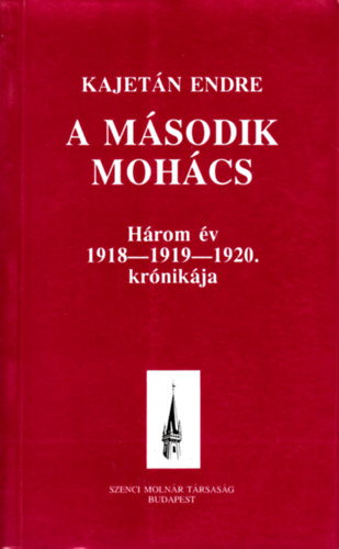 Kajetn Endre - A msodik Mohcs / Hrom v 1918-1919-1920. krnikja