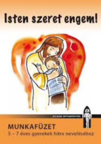 Isten szeret engem! - Munkafüzet 5-7 éves gyerekek hitre neveléséhez