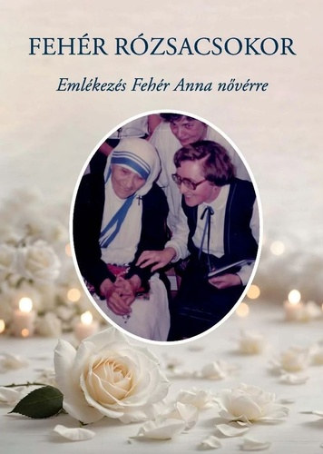 Feh�r r�zsacsokor - Eml�kez�s Feh�r Anna n�v�rre