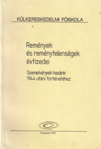 Rem�nyek �s rem�nytelens�gek �vtizedei - Szemelv�nyek haz�nk 1944 ut�ni t�rt�net�hez