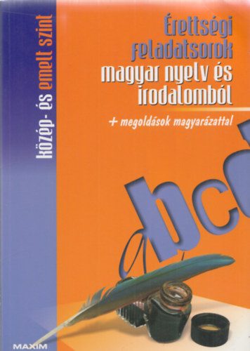 �retts�gi feladatsorok magyar nyelv �s irodalomb�l - K�z�p- �s emelt szint + megold�sok magyar�zattal