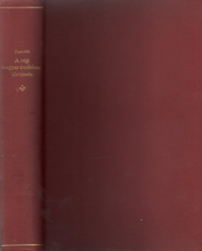 Horvth Cyrill dr. - A magyar irodalom trtnete I.- A rgi magyar irodalom trtnete (1899)