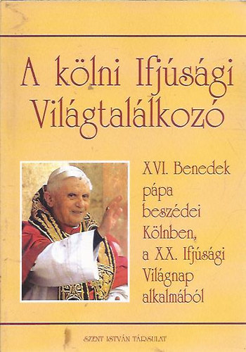 A kölni Ifjúsági világtalálkozó - XVI. Benedek pápa beszédei Kölnben