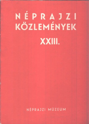 Forrai Ibolya (Szerk.) - Nprajzi kzlemnyek XXIII. vfolyam