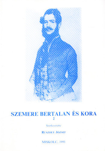 Ruszoly Jzsef (szerk) - Szemere Bertalan s kora II. (Borsod-Abaj-Zemplni Trtnelmi vknyv 7.)