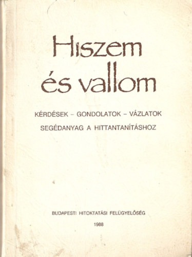 . - Hiszem �s vallom k�rd�sek-gondolatok-v�zlatok