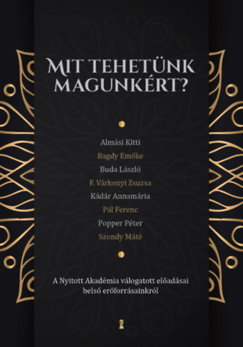 Almási Kitti, Bagdy Emőke, Buda László, F. Várkonyi Zsuzsa, Kádár Annamária, Pál Ferenc, Popper Péter, Szondy Máté - Mit tehetünk magunkért? - A Nyitott Akadémia válogatott előadásai belső erőforrásainkról