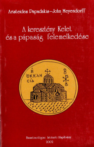 Papadakis-Meyendorff - A keresztény Kelet és a pápaság felemelkedése