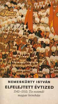 Nemeskrty Istvn - Elfelejtett vtized 1542-1552 tz esztend magyar krnikja