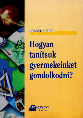 Robert Fisher - Hogyan tantsuk gyermekeinket gondolkodni?