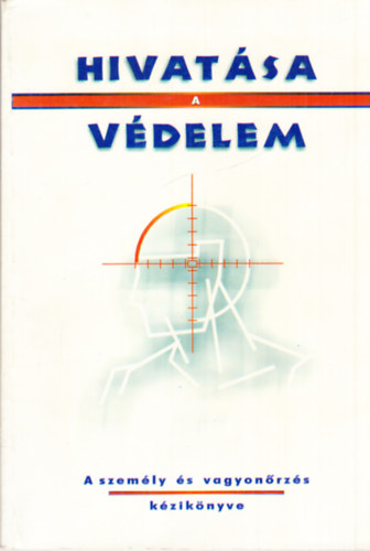 Hivatása a védelem (A személy és vagyonőrzés kézikönyve)