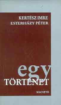 Kert�sz Imre-Esterh�zy P�ter - Egy t�rt�net