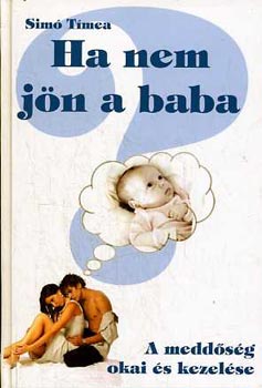 Sim Tmea - Ha nem jn a baba - A MEDDSG OKAI S KEZELSE (A fogamzs felttelei; A meddsgrl ltalnossgban; Lehetsges okok ni/frfi oldalon; Gyermekldst elsegt mdszerek; Specilis eljrsok a meddsgi kezels kapcsn;