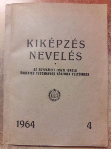 Kik�pz�s-nevel�s: Az Egyes�tett Tiszti Iskola �nk�ntes tudom�nyos k�reinek id�szakos foly�irata - II. �vfolyam, 4. sz�m, 1964. j�nius