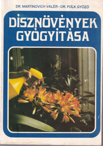 Sulyok Mária, SZERZŐ: Dr. Martinovich Valér - Dr. Folk Győző - 2 db Növénytermesztés könyv: Dísznövények gyógyítása + Virágos ablakok, erélyek és tetőkertek