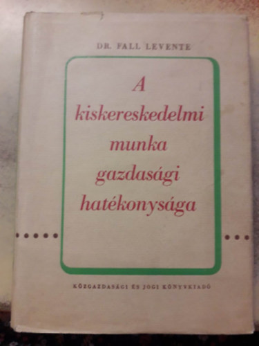Dr. Fall Levente - A kiskereskedelmi munka gazdas�gi hat�konys�ga