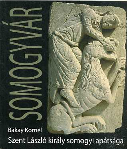 Bakay Kornl - Szent Lszl kirly somogyi aptsga