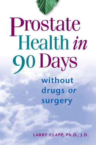 Larry Clapp, Ph.D. - Prostate Health In 90 Days: Without Drugs or Surgery