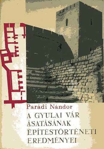 Parádi Nándor - A gyulai vár ásatásának építéstörténeti eredményei