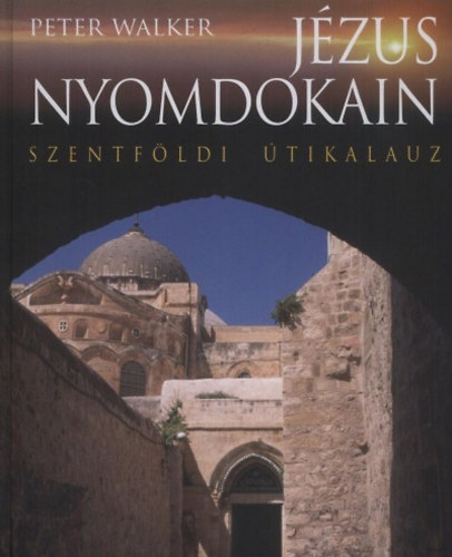 Peter Walker - Jézus nyomdokain - Szentföldi útikalauz