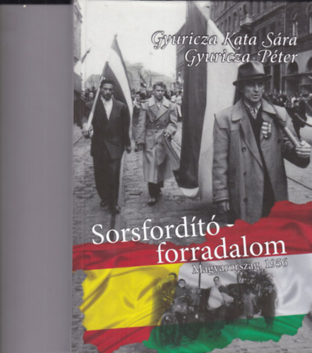 Kata S�ra Gyuricza, P�ter Gyuricza - Sorsford�t� forradalom - La Revoluci�n que cambi� el destino (K�tnyelv�)