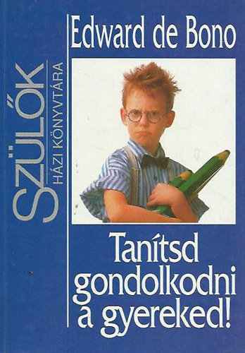 Edward De Bono - Tantsd gondolkodni a gyereked